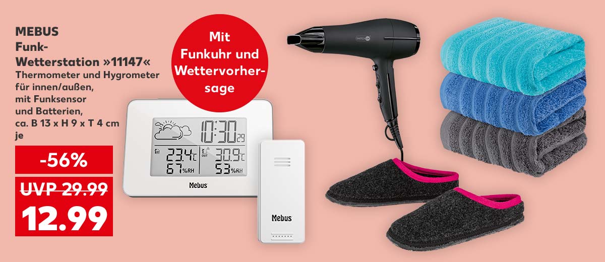 MEBUS Funk-Wetterstation »11147«, Thermometer und Hygrometer für innen/außen, mit Funksensor und Batterien, ca. B 13 x H 9 x T 4 cm, je für 12.99 Euro (UVP 29.99 Euro); Störer: Mit Funkuhr und Wettervorhersage; Weitere Produktabbildungen: SWITCH ON® Haartrockner mit Touchsensor »SHTT 2200 B1«, LIV&BO® Frottierwäsche, OYANDA®/TOWNLAND® Filzhausschuhe