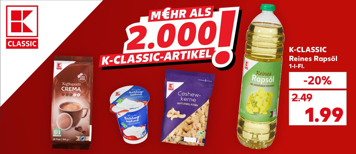 Logo: K-CLASSIC; Schriftzug: M€HR ALS 2.000 K-CLASSIC-ARTIKEL! K-CLASSIC Reines Rapsöl, 1-l-Fl. für 1.99 Euro; Weitere Produktabbildungen: K-CLASSIC Kaffeepads, K-CLASSIC Schlagsahne, K-CLASSIC Cashewkerne