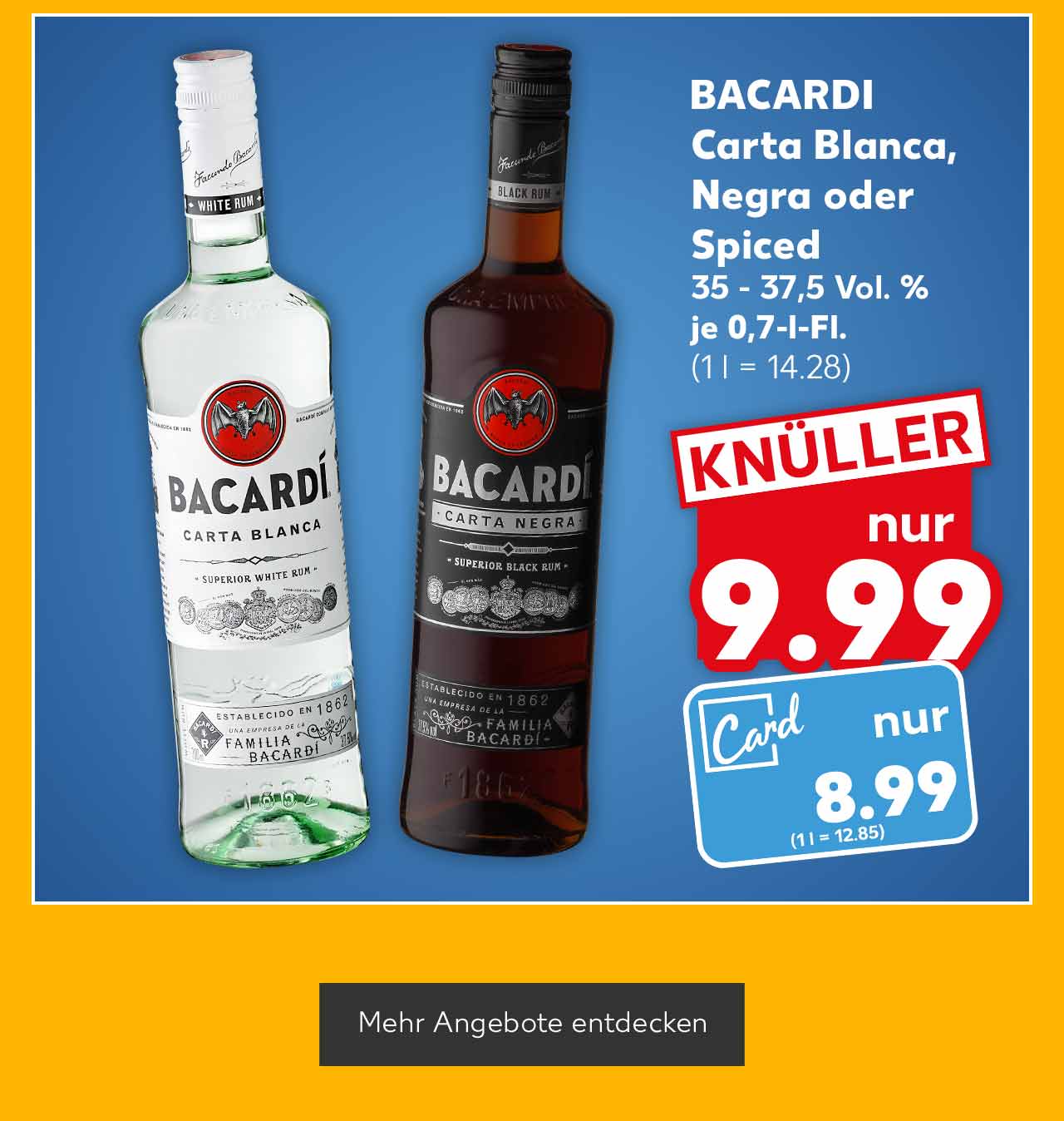 BACARDI Carta Blanca, Negra oder Spriced, versch. Sorten, 35 - 37,5 Vol. %, je 0,7-l-Fl. für 9.99 Euro (1 l = 14.28); Kaufland Card Preis: 8.99 Euro (1 l = 12.85); Button: Mehr Angebote entdecken