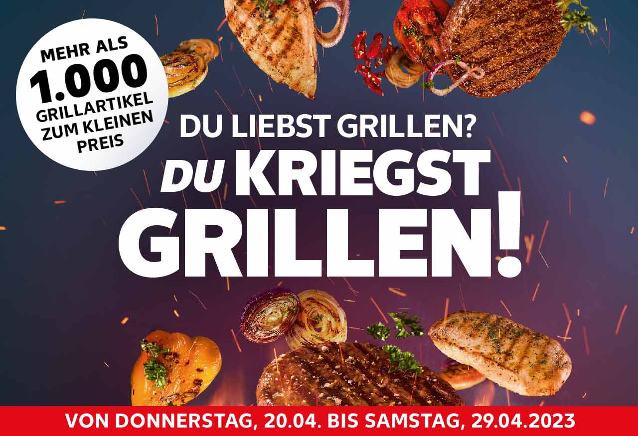 Schriftzug: DU LIEBST GRILLEN? DU KRIEGST GRILLEN!; Störer: Mehr als 1.000 Grillartikel zum kleinen Preis; Abbildung: versch. Steaks, Gemüse und Grillkäse; VON DONNERSTAG, 20.04.2023 BIS SAMSTAG, 29.04.2023