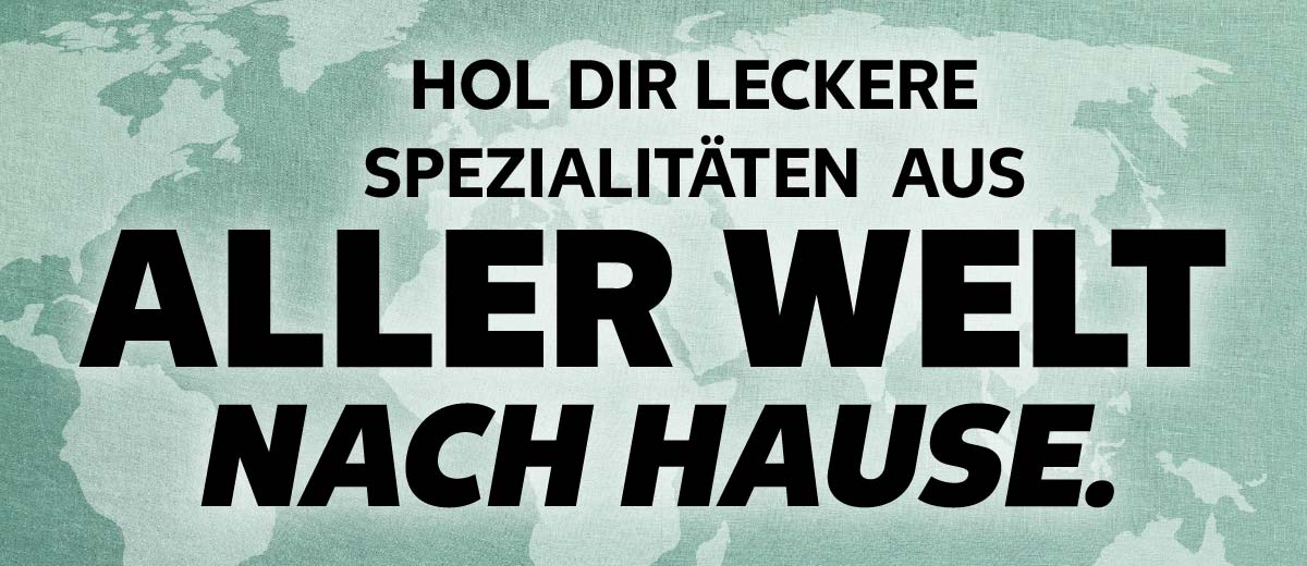 Schriftzug: HOL DIR LECKERE SPEZIALITÄTEN AUS ALLER WELT NACH HAUSE.; Hintergrund: Weltkarte in grüner Optik