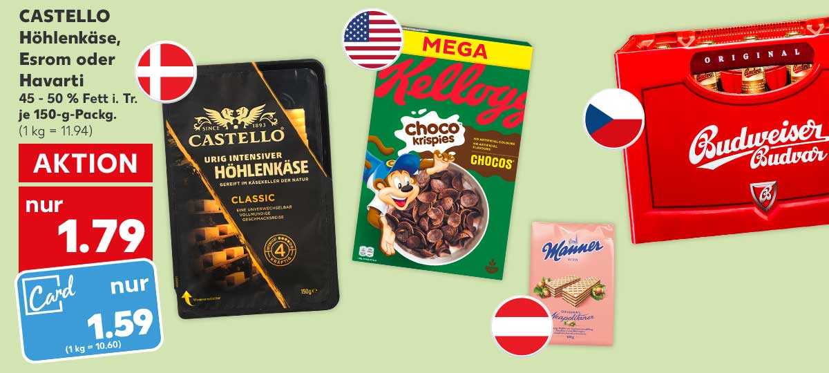 CASTELLO Höhlenkäse, Esrom oder Havarti, 45 - 50 % Fett i. Tr., je 150-g-Packg. für 1.79 Euro (1 kg = 11.94); Kaufland Card Preis: 1.59 Euro (1 kg = 10.60); Flagge: Dänemark; Weitere Produktabbildungen: KELLOGG'S Cerealien; Flagge USA; MANNER Waffel-Schnitten; Flagge: Österreich; BUDWEISER Budvar; Flagge: Tschechien 