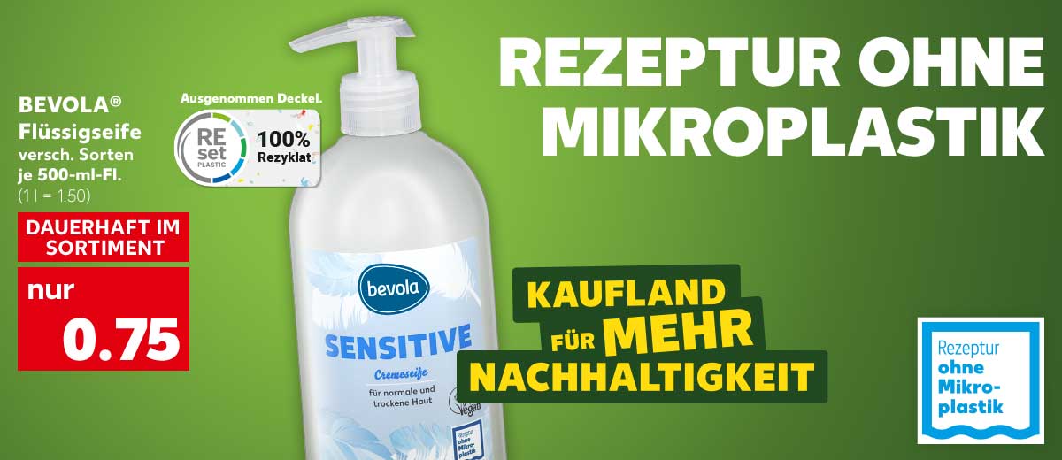 Schriftzug: REZEPTUR OHNE MIKROPLASTIK; BEVOLA® Flüssigseife, versch. Sorten, je 500-ml-Fl. für 0.75 Euro (1 l = 1.50); Logo: REset 100% Rezyklat, Ausgenommen Deckel; Logo: KAUFLAND FÜR MEHR NACHHALTIGKEIT; Logo: Rezeptur ohne Mikroplastik