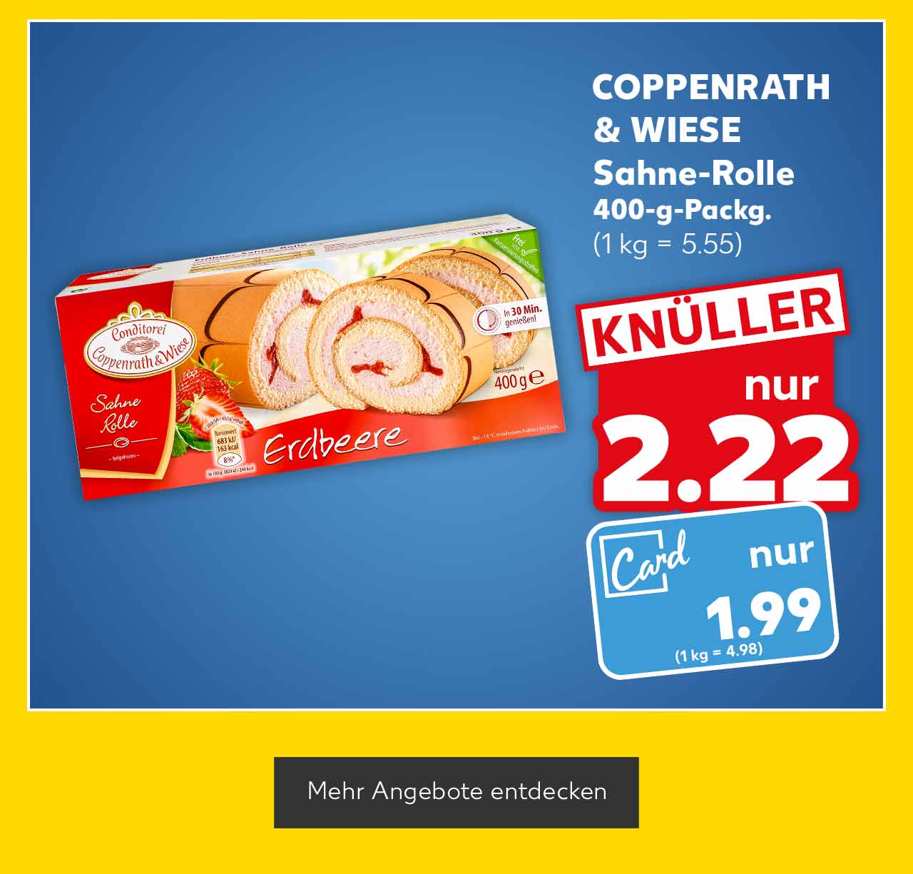COPPENRATH & WIESE Sahne-Rolle, 400-g-Packg. für 2.22 Euro (1 kg = 5.55); Kaufland Card Preis: 1.99 Euro (1 kg = 4.98); Button: Mehr Angebote entdecken