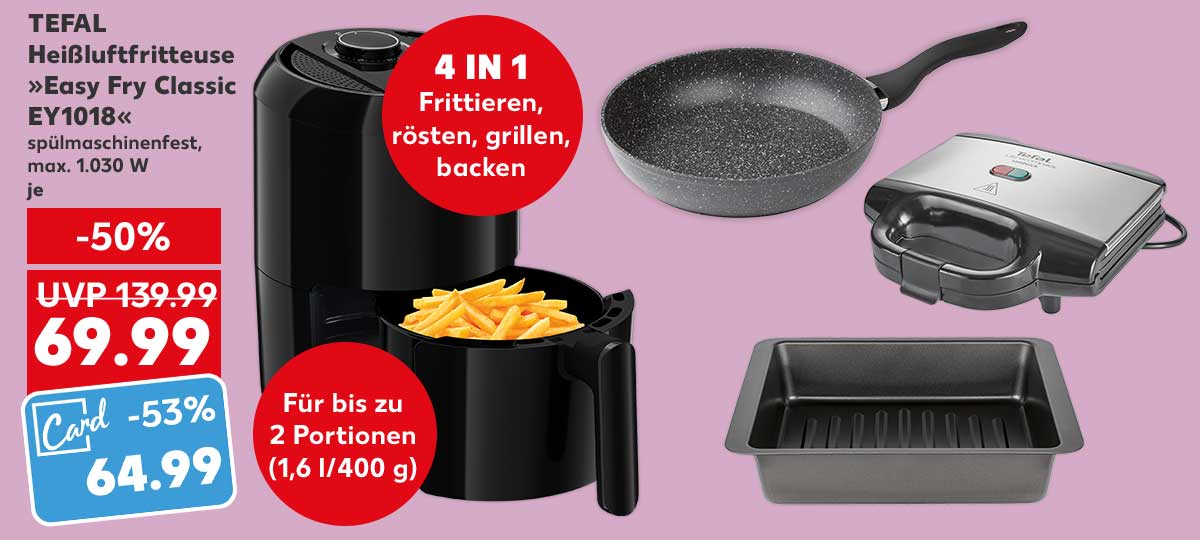 Produktabbildung: TEFAL Heißluftfritteuse »Easy Fry Classic EY1018«, spülmaschinenfest, max. 1.030 W, je 69.99 Euro; UVP: 139.99 Euro; Kaufland Card Preis: 64.99 Euro; Störer: 4 IN 1, Frittieren, rösten, grillen, backen; Störer: Für bis zu 2 Portionen (1,6 l/400 g); Weitere Produktabbildungen: SPICE&SOUL® Wok- oder Bratpfanne, TEFAL Sandwichtoaster »SM1552«, SPICE&SOUL® Ofenform oder Backblech