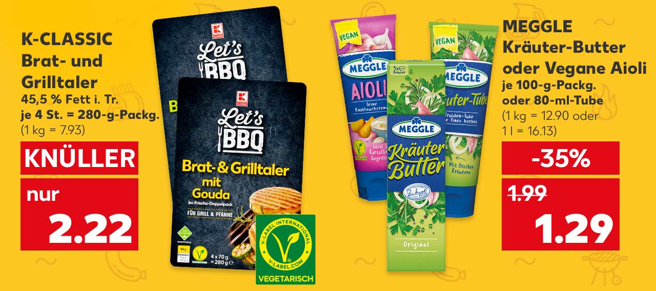 K-CLASSIC Brat- und Grilltaler, versch. Sorten, 45,5 % Fett i. Tr., je 4 St. = 280-g-Packg. für 2.22 Euro (1 kg = 7.93); Logo: VEGETARISCH; MEGGLE Kräuter-Butter oder Vegane Aioli, je 100-g-Packg. oder 80-ml-Tube für 1.29 Euro (1 kg = 12.90 bzw. 1 l = 16.13)