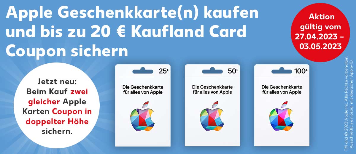 Schriftzug: Apple Geschenkkarte(n) kaufen und bis zu 20 € Kaufland Card Coupon sichern; Abbildung: Apple Geschenkkarte im Wert von 25 €; Apple Geschenkkarte im Wert von 50 €; Apple Geschenkkarte im Wert von 100 €; Störer: Aktion gültig vom 27.04.2023 bis 03.05.2023; Störer: Jetzt neu: Beim Kauf zwei gleicher Apple Karten Coupon in doppelter Höhe sichern.; Schriftzug: TM and © 2023 Apple Inc. Alle Rechte vorbehalten. Ausschließlich einlösbar mit deutscher Apple-ID.