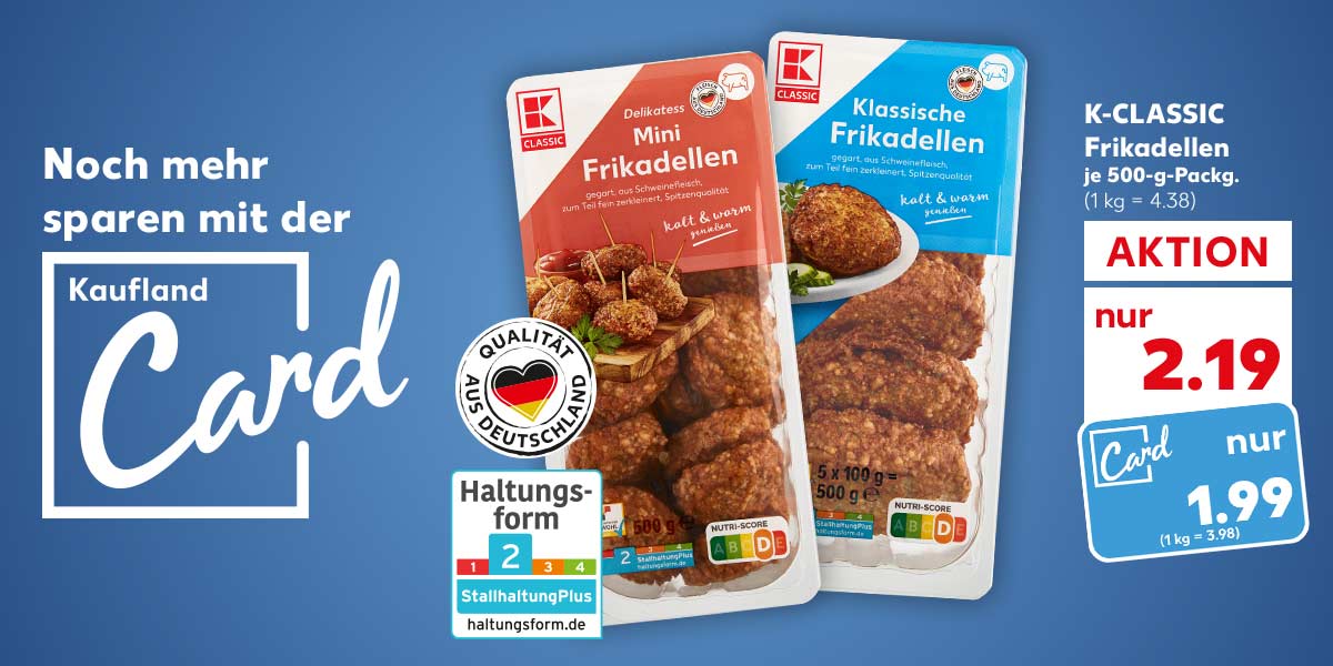 Schriftzug und Logo: Noch mehr sparen mit der Kaufland Card; K-CLASSIC Frikadellen, versch. Sorten, je 500-g-Packg. für 2.19 Euro (1 kg = 4.38); Kaufland Card Preis: 1.99 Euro (1 kg = 3.98); Logo: QUALITÄT AUS DEUTSCHLAND; Logo: Haltungsform 2