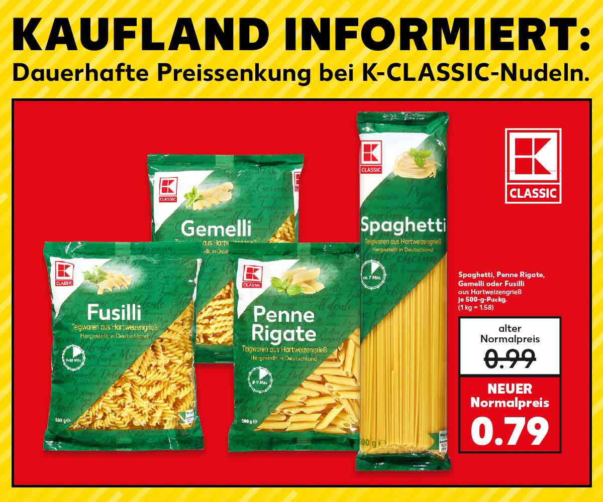 Schriftzug: KAUFLAND INFORMIERT: Dauerhafte Preissenkung bei K-CLASSIC-Nudeln; Logo K-CLASSIC; Spaghetti, Penne Rigate, Gemelli oder Fussili, versch. Sorten, aus Hartweizengrieß, je 500-g-Packg., alter Normalpreis 0.99 Euro, NEUER Normalpreis 0.79 Euro (1 kg = 1.58)