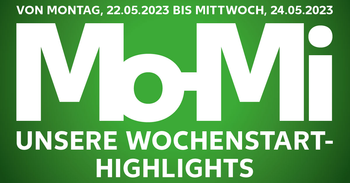 Schriftzug: VON MONTAG, 22.05.2023 BIS MITTWOCH, 24.05.2023; Mo-Mi WOCHENSTART-HIGHLIGHTS