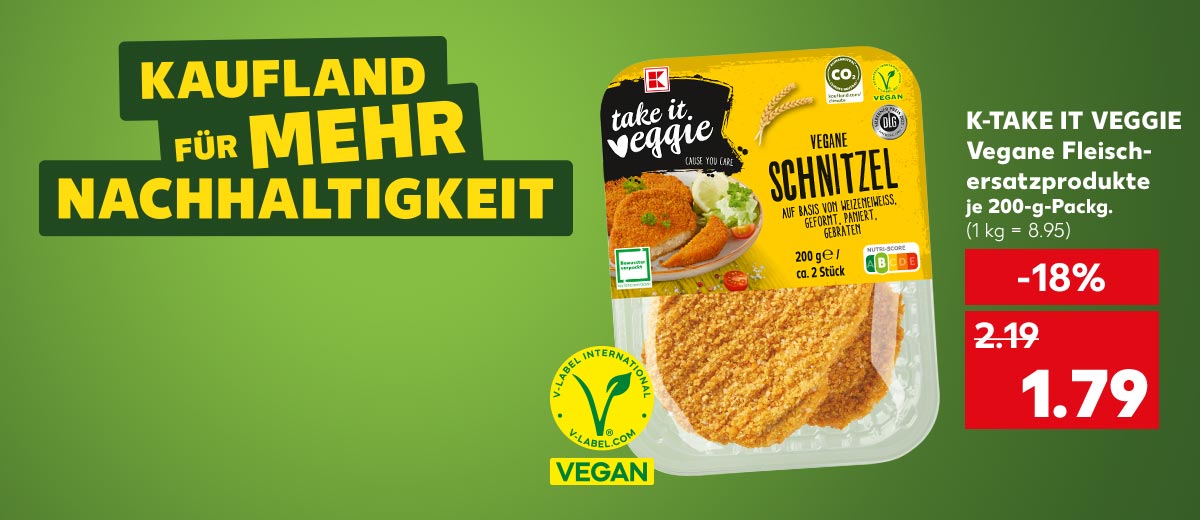 Logo: KAUFLAND FÜR MEHR NACHHALTIGKEIT; K-TAKE IT VEGGIE Vegane Fleischersatzprodukte, versch. Sorten, je 200-g-Packg. für 1.79 Euro (1 kg = 8.95); Logo: VEGAN