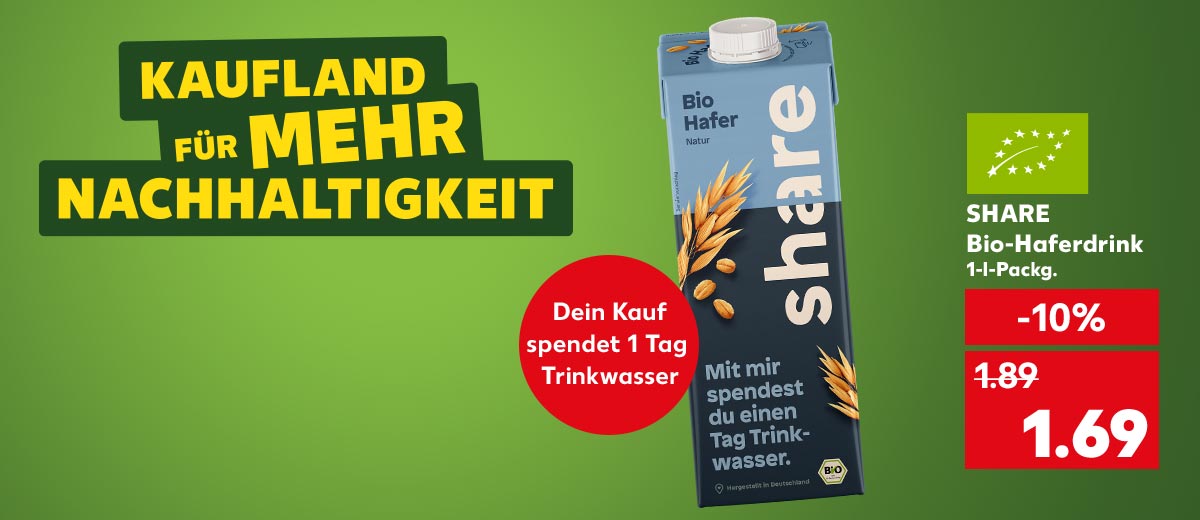 Schriftzug: KAUFLAND FÜR MEHR NACHHALTIGKEIT; SHARE Bio-Haferdrink, 1-l-Packg. für 1.69 Euro; Logo: Bio; Störer: Dein Kauf spendet 1 Tag Trinkwasser