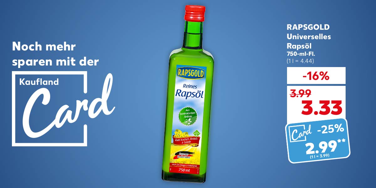 Schriftzug und Logo: Noch mehr sparen mit der Kaufland Card; RAPSGOLD Universelles Rapsöl, 750-ml-Fl., für 3.33 Euro (1 l = 4.44); Kaufland Card Preis: 2.99 Euro** (1 l = 3.99)