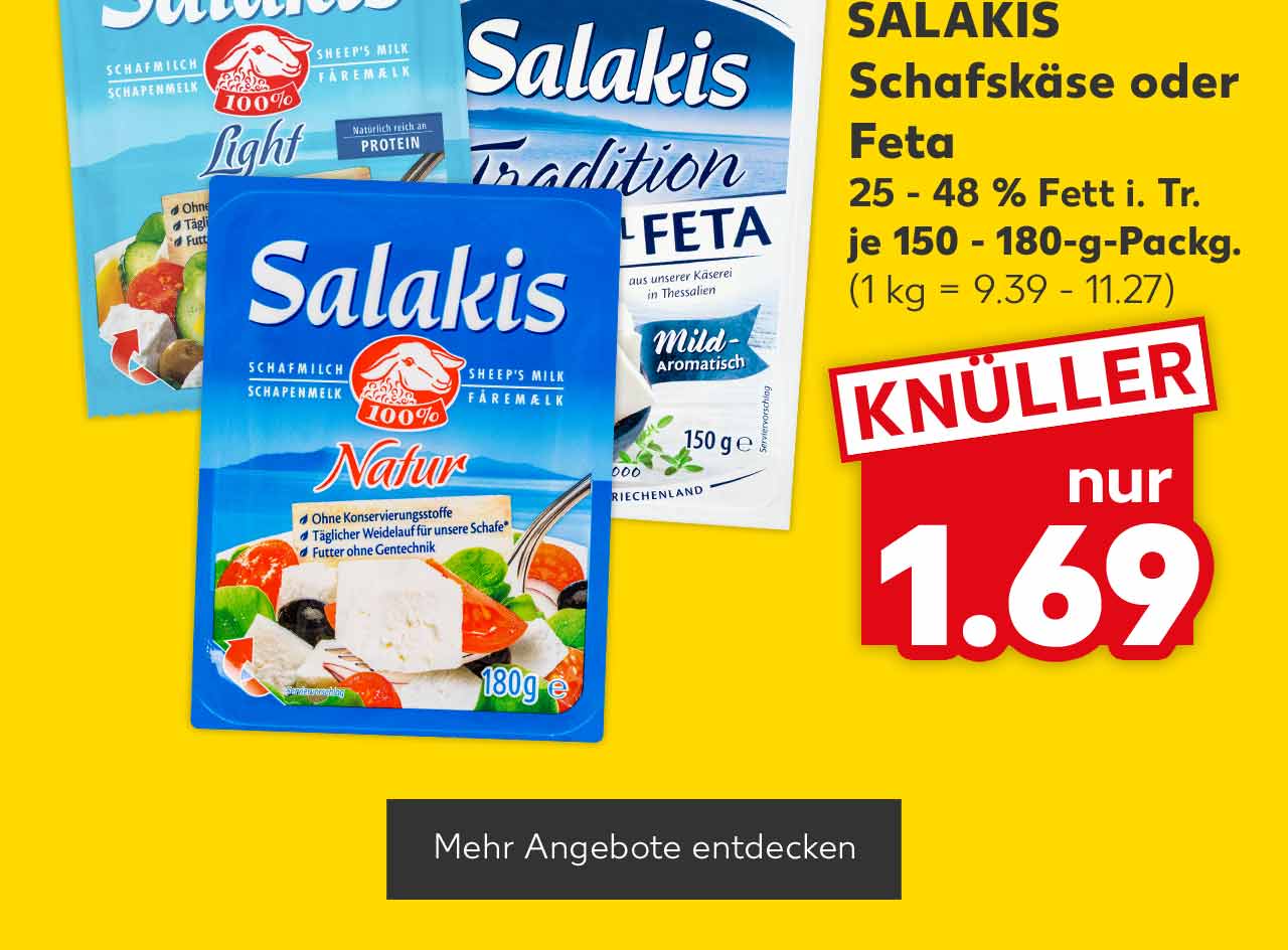 SALAKIS Schafskäse oder Feta, versch. Sorten, 25 - 48 % Fett i. Tr., je 150 - 180-g-Packg. für 1.69 Euro (1 kg = 9.39 - 11.27); Button: Mehr Angebote entdecken