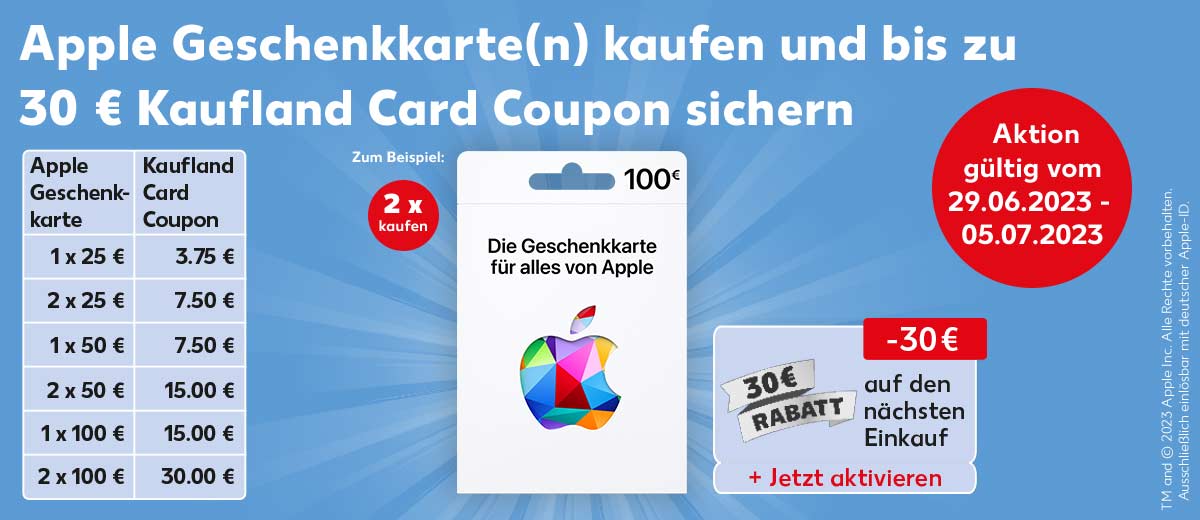 Schriftzug: Apple Geschenkkarte(n) kaufen und bis zu 30 € Kaufland Card Coupon sichern, TM and © 2023 Apple Inc. Alle Rechte vorbehalten. Ausschließlich einlösbar mit deutscher Apple-ID.; Störer: Aktion gültig vom 29.06.2023 - 05.07.2023; Störer: 2 x kaufen; Abbildung: Schriftzug: Zum Beispiel, Apple Geschenkkarte im Wert von 100 €; Abbildung: Coupon: 30 € Rabatt auf den nächsten Einkauf + Jetzt aktivieren; Abbildung: Tabelle: linke Spalte Apple Geschenkkarte: 1 x 25 €, 2 x 25 €, 1 x 50 €, 2 x 50 €, 1 x 100 €, 2 x 100 €; rechte Spalte Kaufland Card Coupon: 3.75 €, 7.50 €, 7.50 €, 15.00 €, 15.00 €, 30.00 €