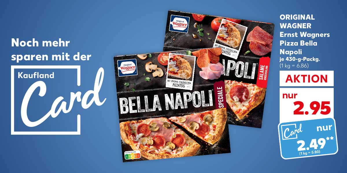 Schriftzug und Logo: Noch mehr sparen mit der Kaufland Card; ORIGINAL WAGNER Ernst Wagners Pizza Bella Napoli, versch. Sorten, je 430-g-Packg. für 2.95 Euro (1 kg = 6.86); Kaufland Card Preis: 2.49 Euro** (1 kg = 5.80)