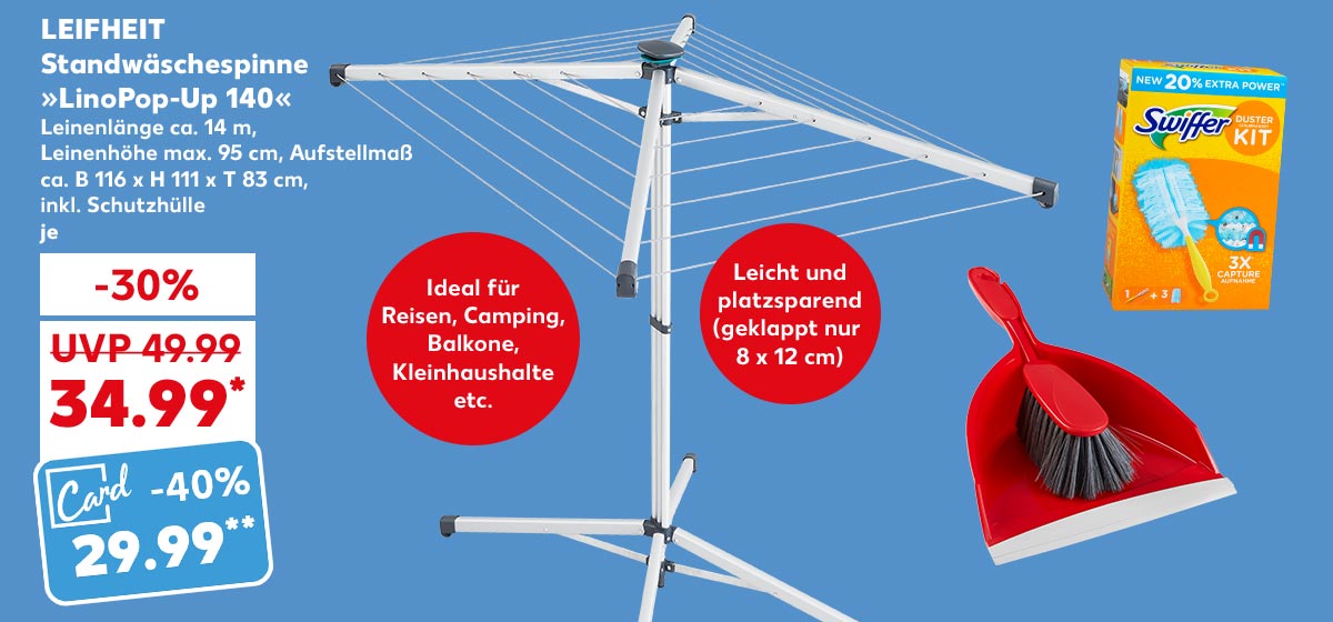 LEIFHEIT Standwäschespinne »LinoPop-Up 140«, Leinenlänge ca. 14 m, Leinenhöhe max. 95 cm, Aufstellmaß ca. B 116 x H 111 x T 83 cm, inkl. Schutzhülle, je für 34.99 Euro*; UVP: 49.99 Euro; Kaufland Card Preis: 29.99 Euro**; Störer: Ideal für Reisen, Camping, Balkone, Kleinhaushalte etc; Störer: Leicht und platzsparend (geklappt nur 8 x 12 cm); Weitere Produktabbildungen: K-CLASSIC Kehrgarnitur, SWIFFER Staubmagnet-Starter-Set