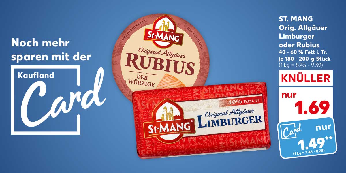 Schriftzug und Logo: Noch mehr sparen mit der Kaufland Card; ST. MANG Orig. Allgäuer Limburger oder Rubius, versch. Sorten, 40 - 60 % Fett i. Tr., je 180 - 200-g-Stück für 1.69 Euro (1 kg = 8.45 - 9.39); Kaufland Card Preis: 1.49 Euro** (1 kg = 7.45 - 8.28) 