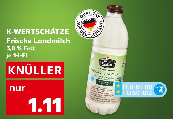 K-WERTSCHÄTZE Frische Landmilch, 3,8 % Fett, je 1-l-Fl. für 1.11 Euro; Logo: QUALITÄT AUS DEUTSCHLAND; Logo: FÜR MEHR TIERSCHUTZ