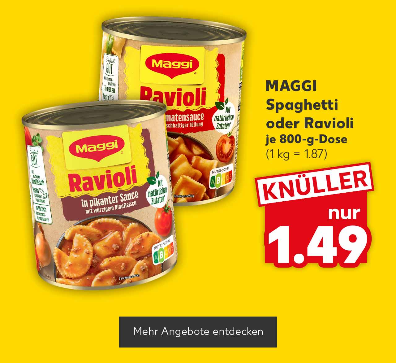 Maggi Spaghetti oder Ravioli, versch. Sorten, je 800-g-Dose für 1.49 Euro (1 kg = 1.87); Button: Mehr Angebote entdecken