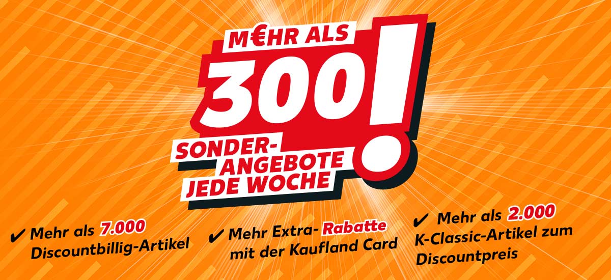 Schriftzug: M€hr als 300 Sonderangebote jede Woche!; Mehr als 7.000 Discountbillig-Artikel, Mehr Extra-Rabatte mit der Kaufland Card, Mehr als 2.000 K-Classic-Artikel zum Discountpreis