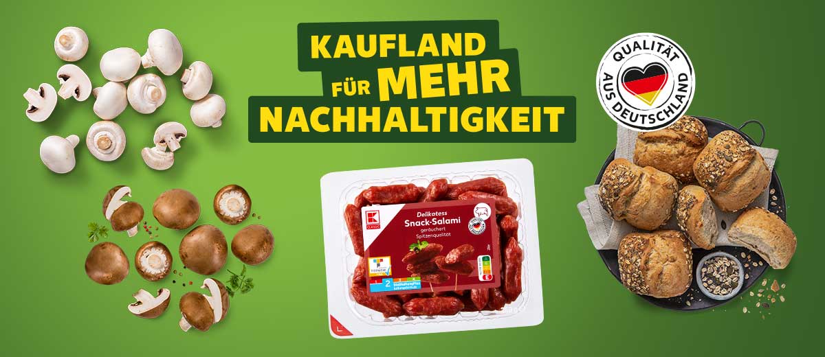 Logo: Kaufland für mehr Nachhaltigkeit; Logo: Qualität aus Deutschland; Produktabbildungen: Dtsch. Kulturchampignons, braun oder weiß, K-Classic Snack-Salami oder Mini-Kabanossi, Bauernbrötchen mit Saaten