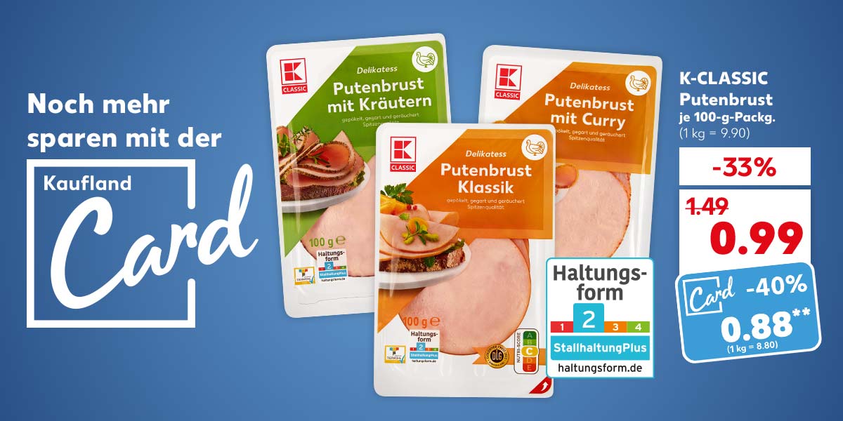 Logo und Schriftzug: Noch mehr sparen mit der Kaufland Card; K-Classic Putenbrust, versch. Sorten, je 100-g-Packg. für 0.99 Euro (1 kg = 9.90); Kaufland Card Preis: 0.88 Euro** (1 kg = 8.80); Logo: Haltungsform 2