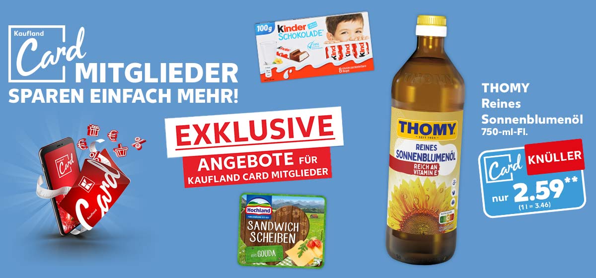 Schriftzug und Logo: Kaufland Card Mitglieder sparen einfach mehr! Exklusive Angebote für Kaufland Card Mitglieder; Thomy Reines Sonnenblumenöl, 750-ml-Fl. für 2.59 Euro** (1 l = 3.46); Weitere Produktabbildungen: Kinder Schokolade oder Yogurette, Hochland Schmelzkäse; Abbildung: Smartphone mit Kaufland Card