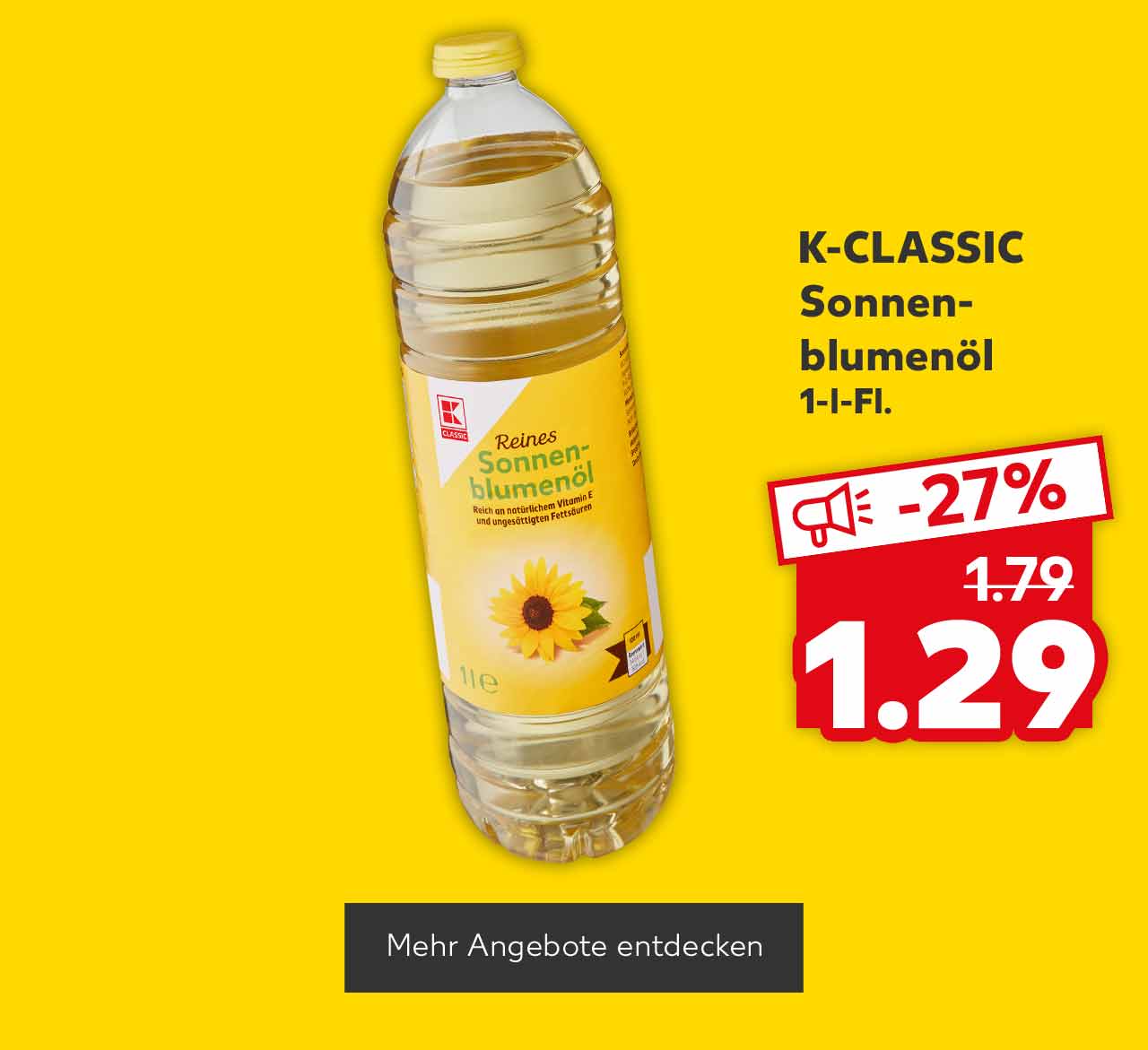 K-Classic Sonnenblumenöl, 1-l-Fl. für 1.29 Euro; Button: Mehr Angebote entdecken