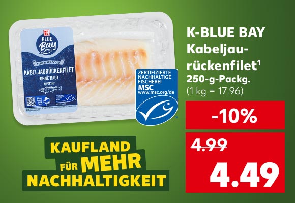K-Blue Bay Kabeljaurückenfilet¹, 250-g-Packg. für 4.49 Euro (1 kg = 17.96); Logo: Kaufland für mehr Nachhaltigkeit; Logo: MSC-zertifizierte nachhaltige Fischerei