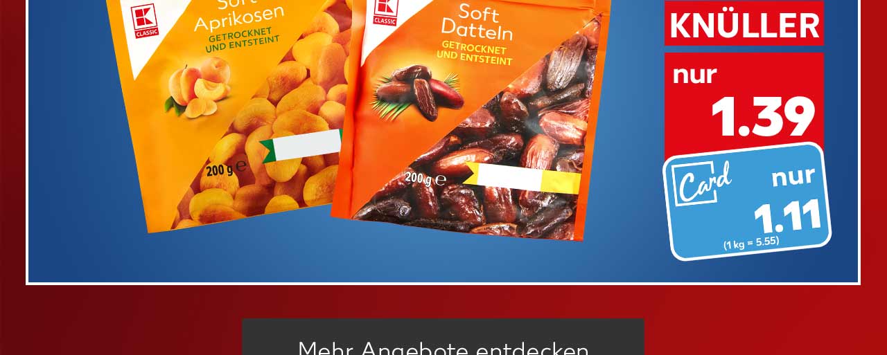 K-Classic Soft-Datteln oder -Aprikosen, versch. Sorten, je 200-g-Beutel für 1.39 Euro (1 kg = 6.95); Kaufland Card Preis: 1.11 Euro (1 kg = 5.55); Button: Mehr Angebote entdecken