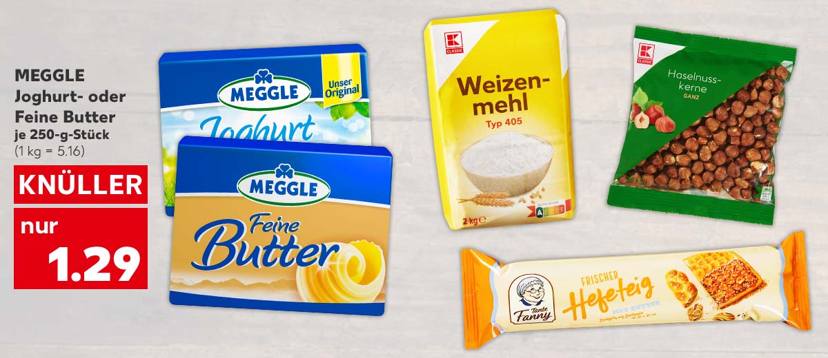 Meggle Joghurt- oder Feine Butter, je 250-g-Stück für 1.29 Euro (1 kg = 5.16); Weitere Produktabbildungen: K-Classic Weizenmehl, Tante Fanny Frischer Hefekuchenteig, K-Classic Haselnusskerne