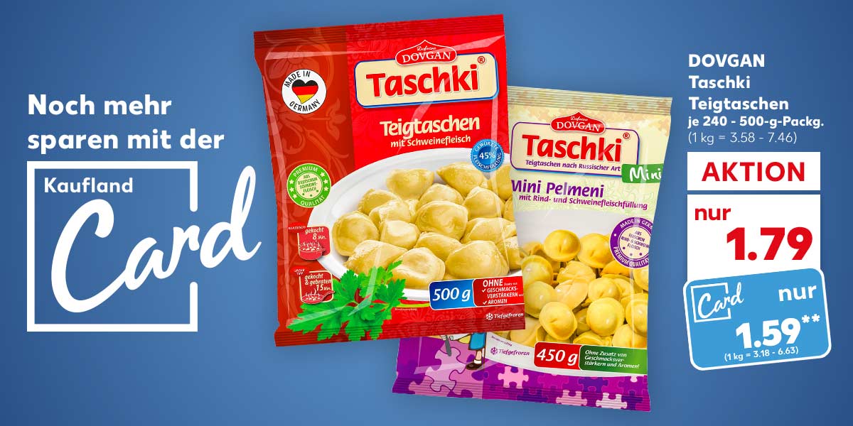 Logo und Schriftzug: Noch mehr sparen mit der Kaufland Card; Dovgan Taschki Teigtaschen, versch. Sorten, je 240 - 500-g-Packg. für 1.79 Euro (1 kg = 3.58 - 7.46), Kaufland Card Preis: 1.59 Euro** (1 kg = 3.18 - 6.63)