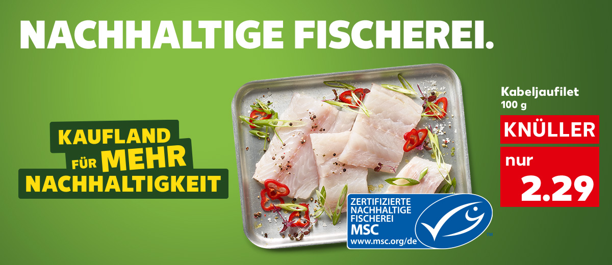 Schriftzug: Nachhaltige Fischerei.; Logo: Kaufland für mehr Nachhaltigkeit; Kabeljaufilet, 100 g für 2.29 Euro; Störer: Msc-zertifizierte nachhaltige Fischerei