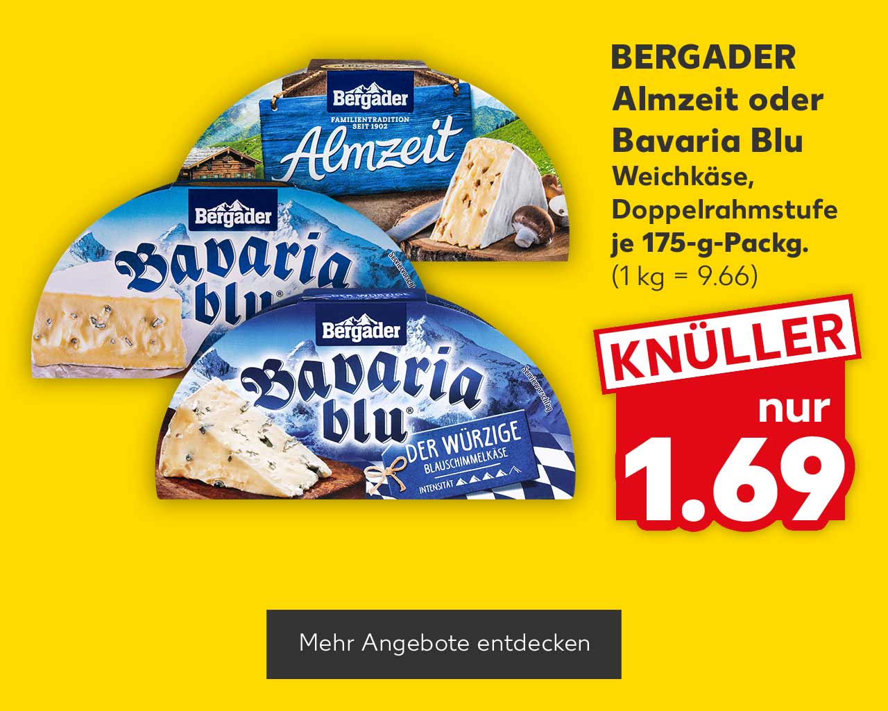 Bergader Almzeit oder Bavaria Blu Weichkäse, Doppelrahmstufe, versch. Sorten, je 175-g-Packg. für 1.69 Euro (1 kg = 9.66); Button: Mehr Angebote entdecken