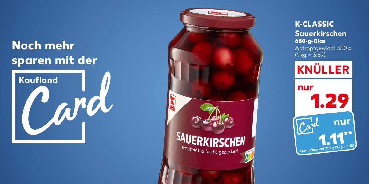 Logo und Schriftzug: Noch mehr sparen mit der Kaufland Card; K-Classic Sauerkirschen, 680-g-Glas, Abtropfgewicht 350 g, für 1.29 Euro (1 kg = 3.69), Kaufland Card Preis: 1.11 Euro** (1 kg = 3.18); Abtropfgewicht 350 g