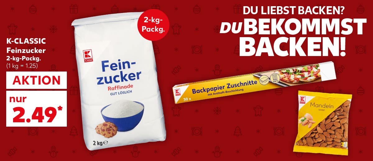 K-Classic Feinzucker, 2-kg-Packg. für 2.49 Euro* (1kg = 1.25); Störer: 2-kg-Packg.; Weitere Produktabbildungen: K-Classic Backpapier-Zuschnitte; K-Classic Mandeln; Schriftzug: Du liebst Backen? Du bekommst Backen!
