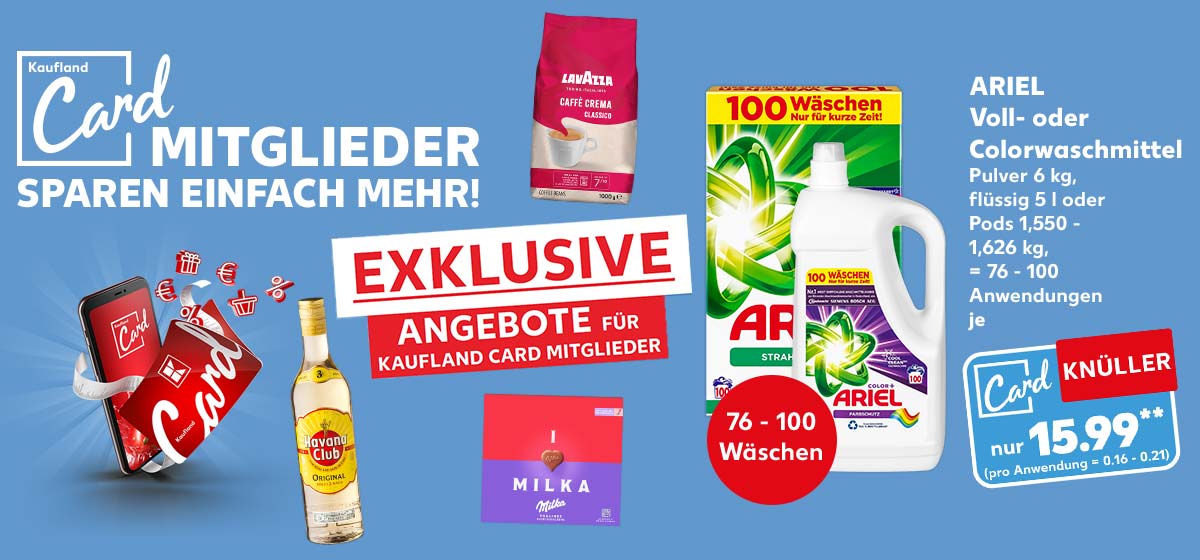 Schriftzug und Logo: Kaufland Card Mitglieder sparen einfach mehr! Exklusive Angebote für Kaufland Card Mitglieder; Produktabbilddung: Ariel Voll- oder Colorwaschmittel, versch. Sorten, Pulver 6 kg, flüssig 5 l oder Pods 1,550 - 1,626 kg, = 76 - 100 Anwendungen, je für 15.99 Euro** (pro Anwendung = 0.16 - 0.21); Störer: 76 - 100 Wäschen; Weitere Produktabbildungen: Lavazza Caffè Crema, Havana Club Rum, Milka Pralinés oder Hauchzarte Herzen; Abbildung: Smartphone mit Kaufland Card 