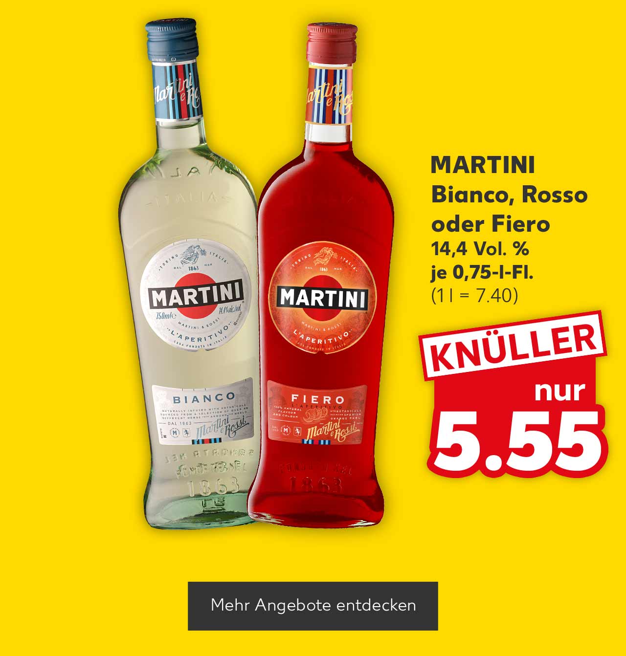 Martini Bianco, Rosso oder Fiero, 14,4 Vol. %, je 0,75-l-Fl. für 5.55 Euro (1 l = 7.40); Button: Mehr Angebote entdecken