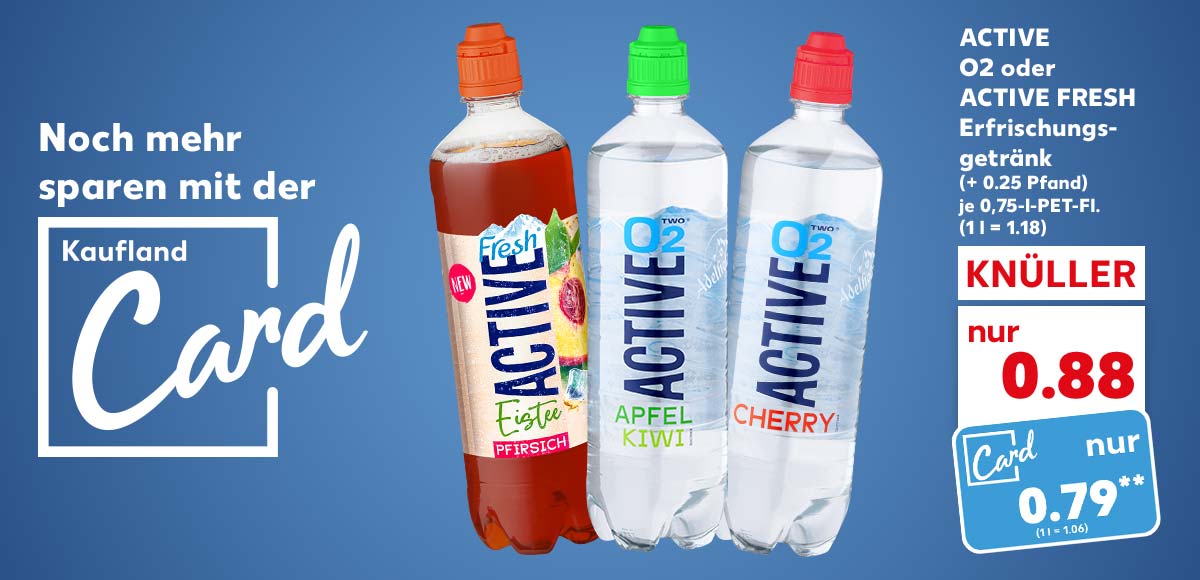 Logo und Schriftzug: Noch mehr sparen mit der Kaufland Card; Active O2 oder Active Fresh Erfrischungsgetränk, versch. Sorten, (+ 0.25 Pfand), je 0,75-l-PET-Fl. für 0.88 Euro (1 l = 1.18), Kaufland Card Preis: 0.79 Euro** (1 l = 1.06)