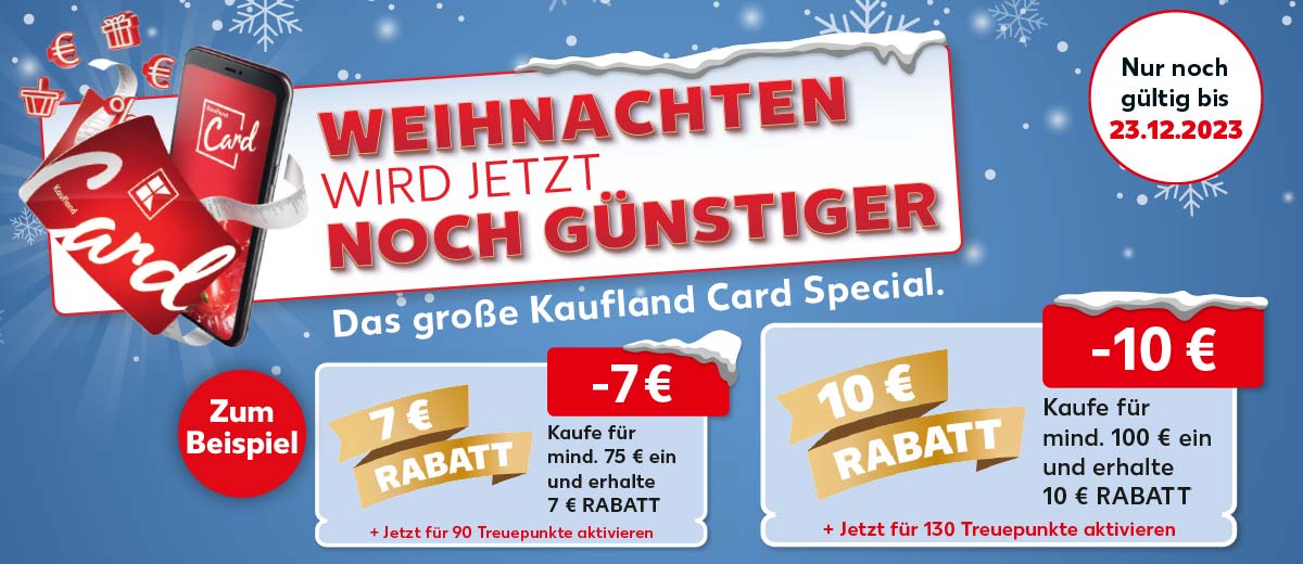Abbildung: Smartphone und klassische Karte sowie Prozent-, Euro-, Geschenk- und Warenkorb-Icons; Schriftzug: Weihnachten wird jetzt noch günstiger, Das große Kaufland Card Special.; Störer: Zum Beispiel; Coupon: Störer: 7 € Rabatt, Störer: -7 €, Überschrift: Kaufe für mind. 75 € ein und erhalte 7 € Rabatt, + Jetzt für 90 Treuepunkte aktivieren; Coupon: Störer: 10 € Rabatt; Störer: -10 €, Überschrift: Kaufe für mind. 100 € ein und erhalte 10 € Rabatt; Störer: Nur noch gültig bis 23.12.2023; Abbildung: Schneeflocken
