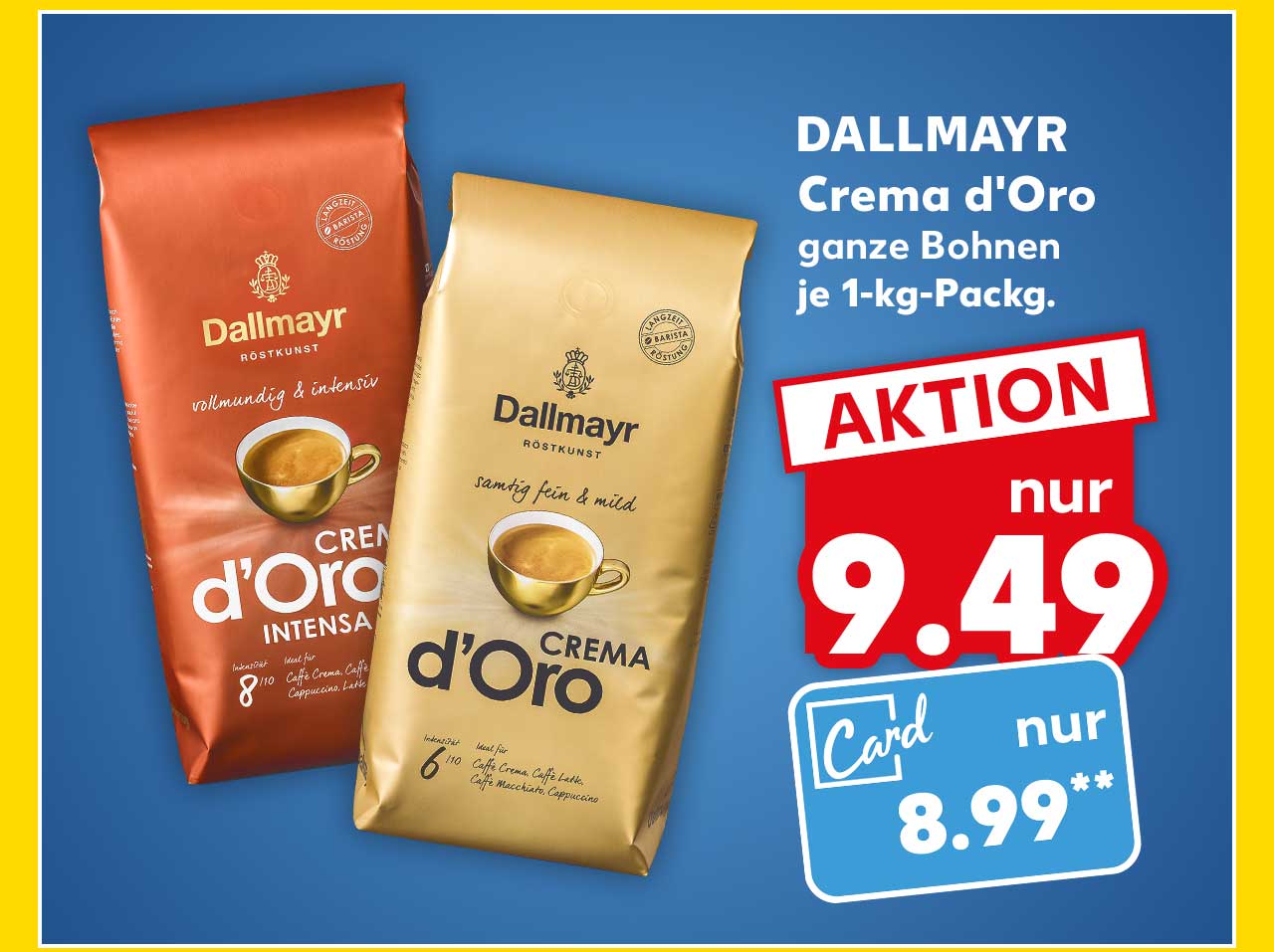 Dallmayr Crema d'Oro, versch. Sorten, ganze Bohnen, je 1-kg-Packg. für 9.49 Euro; Kaufland Card Preis: 8.99 Euro**