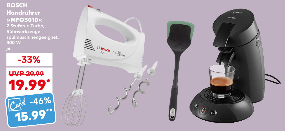 Bosch Handrührer »MFQ3010« 2 Stufen + Turbo, Rührwerkzeuge spülmaschinengeeignet, 300 W, je für 19.99 Euro* (UVP = 29.99 Euro); Kaufland Card Preis: 15.99 Euro**; Weitere Produktabbildungen: Spice&Soul® Küchenhelfer, Philips Senseo Kaffeepadmaschine »HD6553/80« bzw. »HD6553/50«
