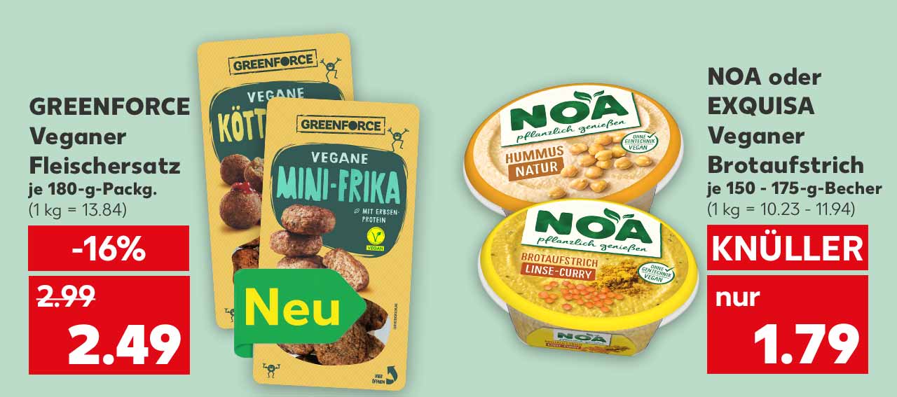 Greenforce Veganer Fleischersatz, versch. Sorten, je 180-g-Packg. für 2.49 Euro (1 kg = 13.84); Störer an der Sorte Mini-Frika: Neu; Noa oder Exquisa Veganer Brotaufstrich, versch. Sorten, je 150 - 175-g-Becher für 1.79 Euro (1 kg = 10.23 - 11.94)
