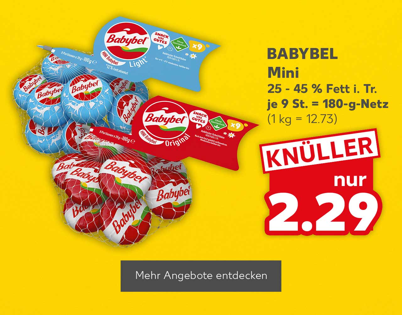 Babybel Mini, versch. Sorten, 25 - 45 % Fett i. Tr., je 9 St. = 180-g-Netz für 2.29 Euro (1 kg = 12.73); Button: Mehr Angebote entdecken