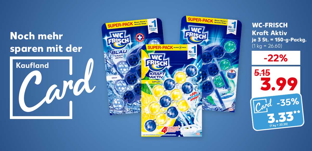 Logo und Schriftzug: Noch mehr sparen mit der Kaufland Card; Wc-Frisch Kraft Aktiv, versch. Sorten, je 3 St. = 150-g-Packg. für 3.99 Euro (1 kg = 26.60), Kaufland Card Preis: 3.33 Euro** (1 kg = 22.20)