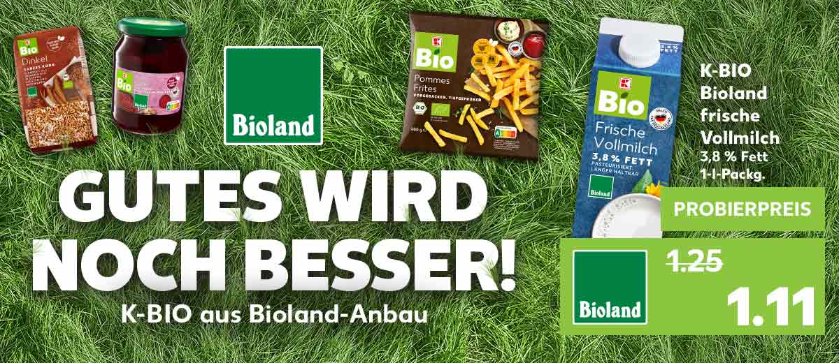 Logo: Bioland; Schriftzug: Gutes wird noch besser! K-Bio aus Bioland-Anbau; K-Bio Bioland frische Vollmilch, 3,8 % Fett, 1-l-Packg. für 1.11 Euro; Weitere Produktabbildungen: K-Bio Bioland Dinkel, K-Bio Bioland Rote Bete, K-Bio Bioland Pommes Frites