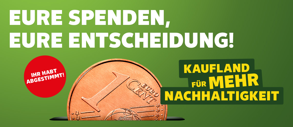 Schriftzug: Eure Spenden, eure Entscheidung!; Störer: Ihr habt abgestimmt!; Logo: Kaufland für mehr Nachhaltigkeit; Abbildung: 1-Cent-Münze