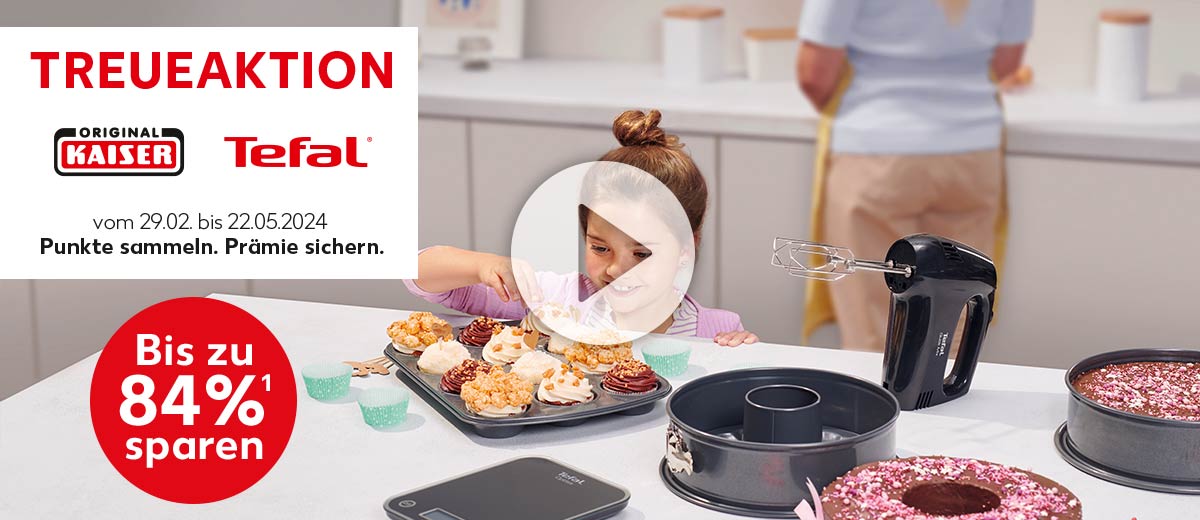 Schriftzug: Treueaktion Kaiser und Tefal vom 29.02. bis 22.05.2024, Punkte sammeln. Prämie sichern.; Abbildung: Kind in der Küche mit Treueprämien-Artikel; Störer: Bis zu 84%¹ sparen; Abbildung: Play-Button