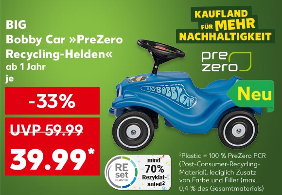 Schriftzug: Kaufland für mehr Nachhaltigkeit; Logo: PreZero, Produktabbildung: Big Bobby Car »PreZero Recycling- Helden«; ab 1 Jahr, je für 39.99 Euro* (UVP = 59.99); Logo und Schriftzug: Reset plastic, mind. 70% Rezyklatanteil²; ² Plastic = 100 % PreZero PCR (Post-Consumer-Recycling- Material), lediglich Zusatz von Farbe und Filler (max. 0,4 % des Gesamtmaterials); Logo: Neu